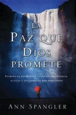 La Paz Que Dios Promete: Elimina La Diferencia Entre Tu Experiencia Actual y Tus Anhelos Mas Profundos - Ann Spangler