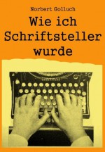 Wie ich Schriftsteller wurde (German Edition) - Norbert Golluch