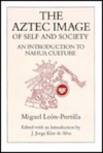 The Aztec Image Of Self And Society: An Introduction To Nahua Culture - Miguel Leon Portilla