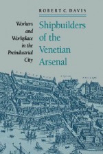 Shipbuilders of the Venetian Arsenal (The Johns Hopkins University Studies in Historical and Political Science) - Robert C. Davis