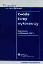 Kodeks karny wykonawczy. Stan prawny na 1 listopad 2007 r. - Małgorzata Buczna