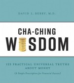 Cha-Ching Wisdom: 123 Practical Universal Truths About Money (A Simple Prescription for Financial Success) - David Berry