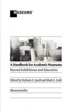 Academic Museums: Beyond Exhibitions and Education - Stefanie S Jandl, Mark S. Gold