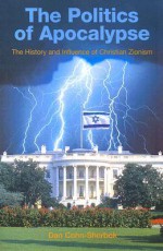 The Politics of Apocalypse: The History and Influence of Christian Zionism - Dan Cohn-Sherbok