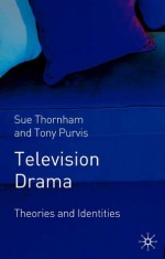 Television Drama: Theories and Identities - Sue Thornham