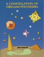 A Constellation of Origami Polyhedra - John Montroll, John Montroll