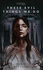 These Evil Things We Do: The Mick Garris Collection - Mick Garris