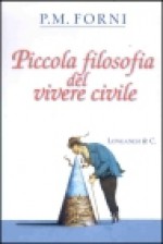 Piccola filosofia del vivere civile - P. M. Forni, Marcella Dallatorre