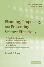 Planning, Proposing and Presenting Science Effectively: A Guide for Graduate Students and Researchers in the Behavioral Sciences and Biology - Jack P. Hailman, Karen B. Strier