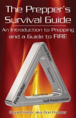 The Prepper's Survival Guide: An Introduction to Prepping and a Guide to Fire - Bryan Foster