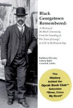 Black Georgetown Remembered: A History of Its Black Community From the Founding of "The Town of George" in 1751 to the Present Day - Kathleen M. Lesko, Valerie Babb