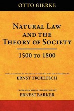 Natural Law and the Theory of Society 1500 to 1800 - Otto Gierke, Ernst Troeltsch, Ernest Barker