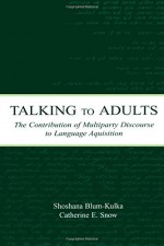 Talking to Adults: The Contribution of Multiparty Discourse to Language Acquisition - Shoshana Blum-Kulka, Catherine E. Snow