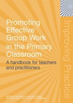 Promoting Effective Groupwork in Primary Classrooms: A Handbook for Teachers and Practitioners (Improving Practice (TLRP)) - Ed Baines, Peter Blatchford, Peter Kutnick, With Anne Chowne, Cathy Ota, Lucia Berdondini