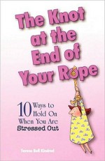 The Knot at the End of Your Rope - Teresa Bell Kindred