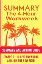 Summary: The 4 Hour Work Week: Action Guide To Escape 9 - 5, Live Anywhere, and Join the New Rich! - Jonathan Chase