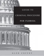 Guide to Criminal Procedure for Florida - Glenn Coffey, Lisa Bates-Lester, Sabra Horne