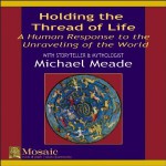 Holding the Thread of Life : A Human Response to the Unraveling of the World - Michael Meade