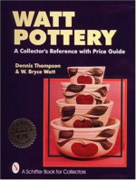 Watt Pottery: A Collector's Reference With Price Guide - Dennis M. Thompson, W. Bryce Watt