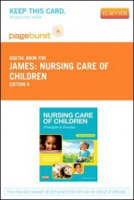 Nursing Care of Children - Pageburst E-Book on Vitalsource (Retail Access Card): Principles and Practice - Susan R. James, Kristine Nelson, Jean Ashwill