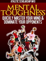 Mental Toughness: (Quickly Master Your Mind & Dominate Your Opponents) - Athletic Scholarship Info, Lynn West