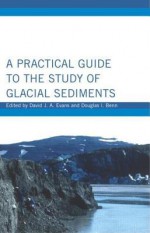 A Practical Guide to the Study of Glacial Sediments - David J.A. Evans