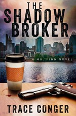 The Shadow Broker (Mr. Finn Book 1) - Trace Conger