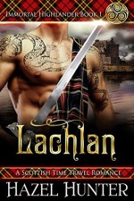Lachlan (Immortal Highlander Book 1): A Scottish Time Travel Romance - Hazel Hunter