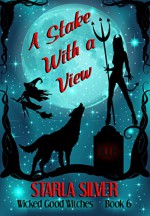 A Stake With a View (Wicked Good Witches Book 6) - Starla Silver