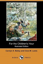 For the Children's Hour (Illustrated Edition) (Dodo Press) - Carolyn Sherwin Bailey