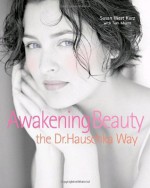 Awakening Beauty the Dr. Hauschka Way - Susan West Kurz, Tom Monte