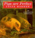 Pigs Are Perfect: An Illustrated Anthology - Celia Haddon