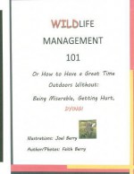 Wildlife Management 101: How to Have a Great Time Outdoors Without Being Miserable, Getting Hurt, Dying - Faith Berry