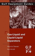 Gas-Liquid and Liquid-Liquid Separators: Gulf Equipment Guides - Maurice Stewart, Ken E. Arnold