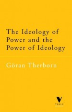 The Ideology of Power and the Power of Ideology (Verso Classic) - Göran Therborn