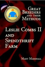 Great Breeders and Their Methods: Leslie Combs II and Spendthrift Farm - Mary Marshall