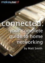 Connected: Your Complete Guide To Home Networking - Matt Smith