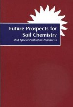 Future Prospects for Soil Chemistry: Proceedings of a Symposium Sponsored by Division S-2, Soil Chemistry of the Soil Science Society of America in St - P. M. Huang