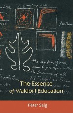 The Essence of Waldorf Education - Peter Selg, Margot M. Saar