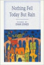 Nothing Fell Today But Rain - Evan Jones