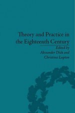 Theory and Practice in the Eighteenth Century: Writing Between Philosophy and Literature - Alex Dick, Christina Lupton