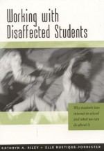 Working with Disaffected Students: Why Students Lose Interest in School and What We Can Do about It - Kathryn Riley, Elle Rustique-Forrester