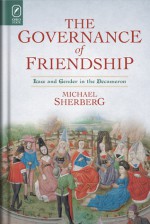 The Governance of Friendship: Law and Gender in the Decameron - Michael Sherberg