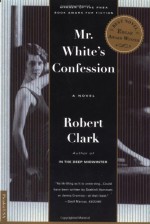 by Robert Clark (Author)Mr. White's Confession: A Novel (Paperback) - Robert Clark