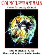 Council of the Animals: Wisdom for Healing the Earth - Michael W. Fox