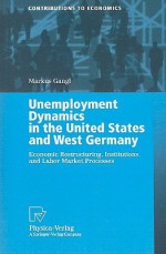 Unemployment Dynamics in the United States and West Germany: Economic Restructuring, Institutions and Labor Market Processes - Markus Gangl