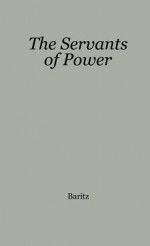 The Servants of Power: A History of the Use of Social Science in American Industry - Loren Baritz