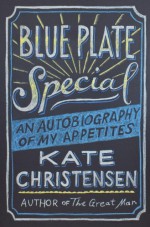 Blue Plate Special: An Autobiography of My Appetites - Kate Christensen