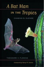 A Bat Man in the Tropics: Chasing El Duende - Theodore H. Fleming