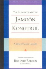 The Autobiography Of Jamgon Kongtrul: A Gem Of Many Colors (Tsadra) - Richard Barron